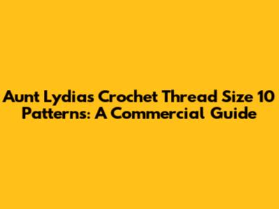 Aunt Lydia's Crochet Thread Size 10 Patterns: A Commercial Guide