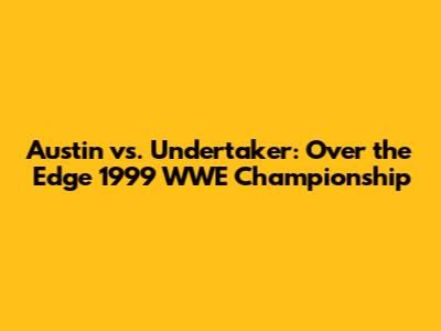 Austin vs. Undertaker: Over the Edge 1999 WWE Championship