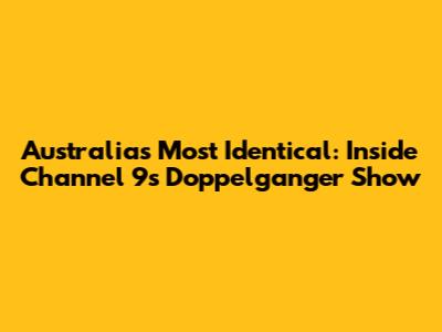Australia's Most Identical: Inside Channel 9's Doppelganger Show