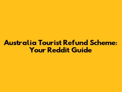 Australia Tourist Refund Scheme: Your Reddit Guide