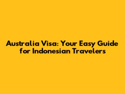 Australia Visa: Your Easy Guide for Indonesian Travelers
