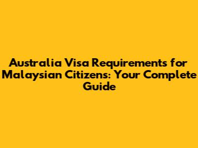 Australia Visa Requirements for Malaysian Citizens: Your Complete Guide
