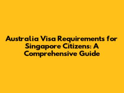 Australia Visa Requirements for Singapore Citizens: A Comprehensive Guide