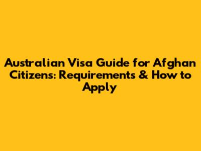 Australian Visa Guide for Afghan Citizens: Requirements & How to Apply