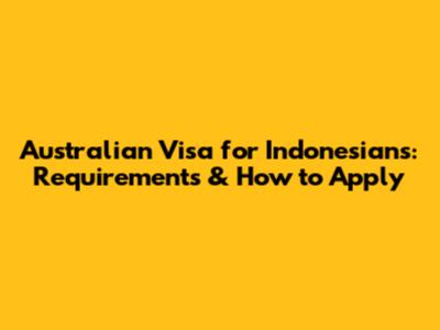 Australian Visa for Indonesians: Requirements & How to Apply