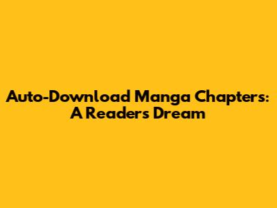 Auto-Download Manga Chapters: A Reader's Dream
