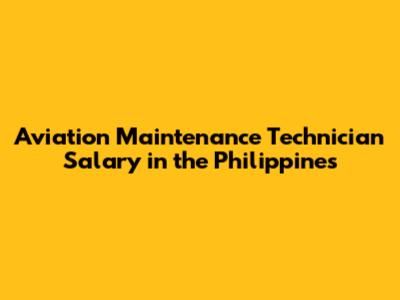 Aviation Maintenance Technician Salary in the Philippines