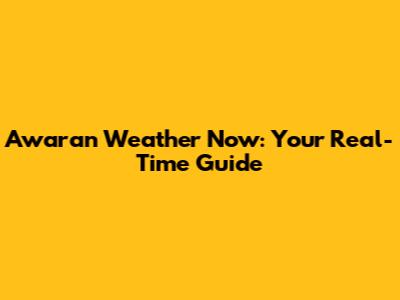 Awaran Weather Now: Your Real-Time Guide