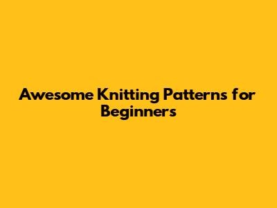 Awesome Knitting Patterns for Beginners