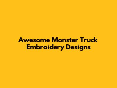 Awesome Monster Truck Embroidery Designs