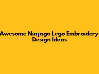 Awesome Ninjago Lego Embroidery Design Ideas