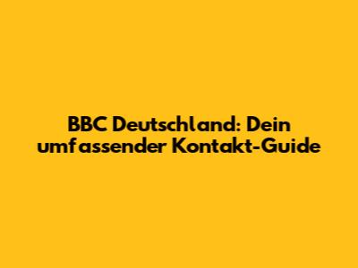 BBC Deutschland: Dein umfassender Kontakt-Guide