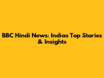 BBC Hindi News: India's Top Stories & Insights