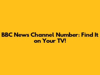 BBC News Channel Number: Find It on Your TV!