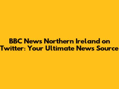BBC News Northern Ireland on Twitter: Your Ultimate News Source
