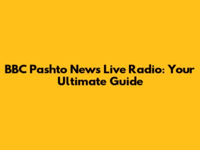 BBC Pashto News Live Radio: Your Ultimate Guide