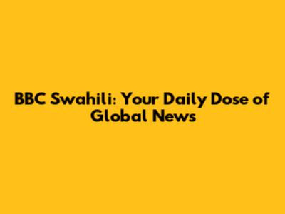 BBC Swahili: Your Daily Dose of Global News
