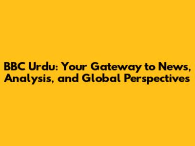 BBC Urdu: Your Gateway to News, Analysis, and Global Perspectives