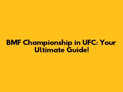 BMF Championship in UFC: Your Ultimate Guide!