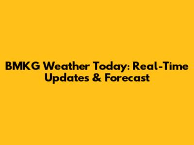 BMKG Weather Today: Real-Time Updates & Forecast