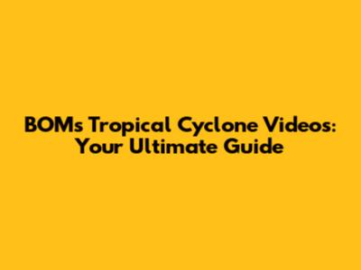 BOM's Tropical Cyclone Videos: Your Ultimate Guide