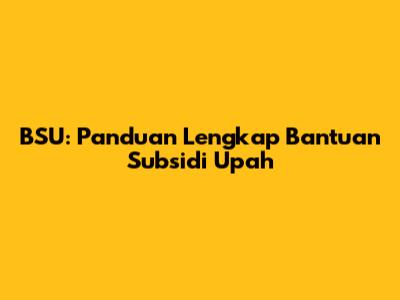 BSU: Panduan Lengkap Bantuan Subsidi Upah