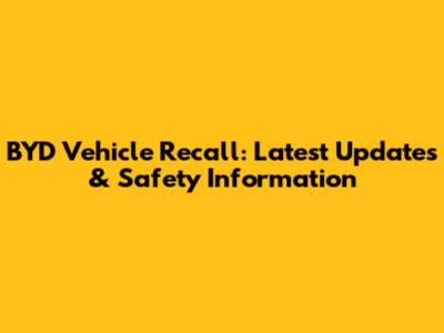 BYD Vehicle Recall: Latest Updates & Safety Information