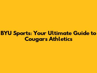 BYU Sports: Your Ultimate Guide to Cougars Athletics