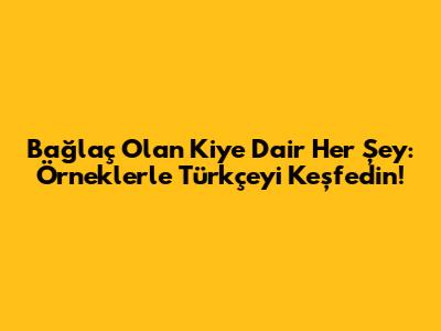 Bağlaç Olan 'Ki'ye Dair Her Şey: Örneklerle Türkçe'yi Keşfedin!