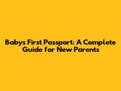 Baby's First Passport: A Complete Guide for New Parents
