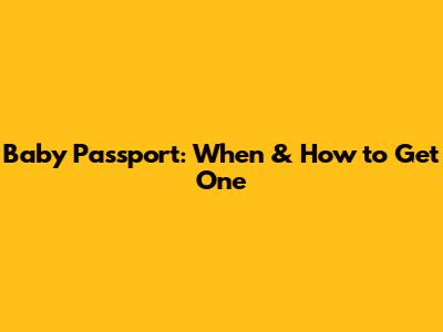 Baby Passport: When & How to Get One