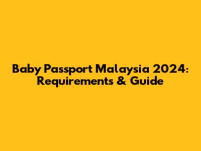 Baby Passport Malaysia 2024: Requirements & Guide
