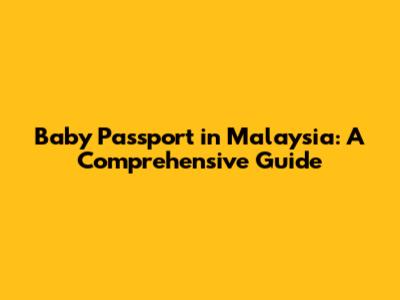 Baby Passport in Malaysia: A Comprehensive Guide