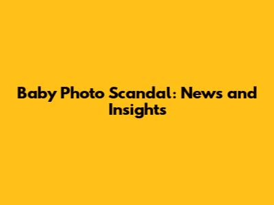 Baby Photo Scandal: News and Insights