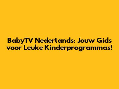 BabyTV Nederlands: Jouw Gids voor Leuke Kinderprogramma's!