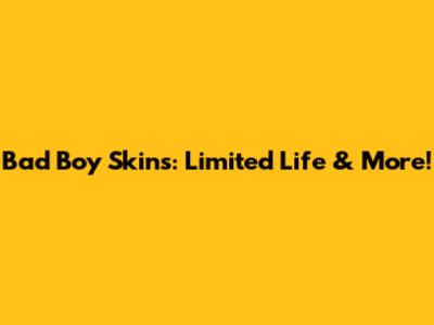 Bad Boy Skins: Limited Life & More!