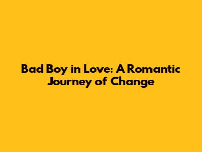 Bad Boy in Love: A Romantic Journey of Change
