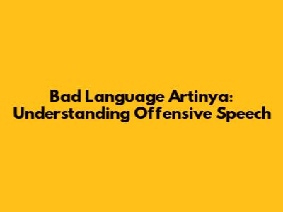 Bad Language Artinya: Understanding Offensive Speech