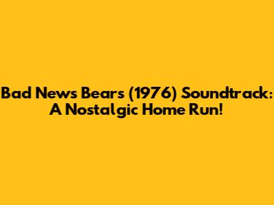 Bad News Bears (1976) Soundtrack: A Nostalgic Home Run!