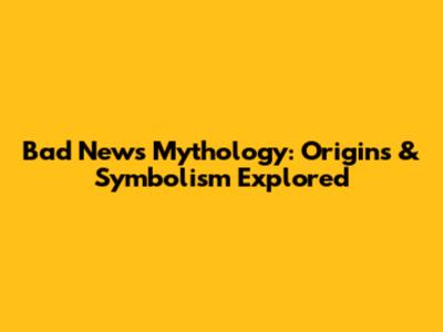 Bad News Mythology: Origins & Symbolism Explored
