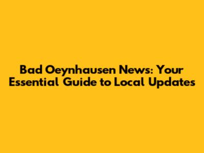 Bad Oeynhausen News: Your Essential Guide to Local Updates