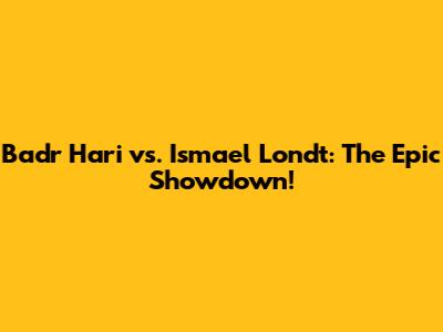 Badr Hari vs. Ismael Londt: The Epic Showdown!