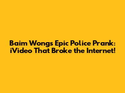 Baim Wong's Epic Police Prank: iVideo That Broke the Internet!