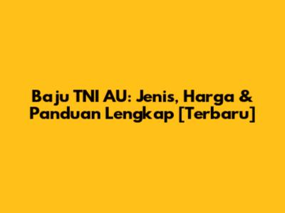 Baju TNI AU: Jenis, Harga & Panduan Lengkap [Terbaru]