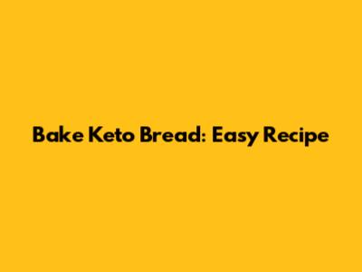 Bake Keto Bread: Easy Recipe