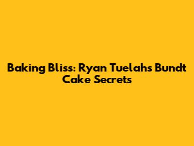 Baking Bliss: Ryan Tuelah's Bundt Cake Secrets