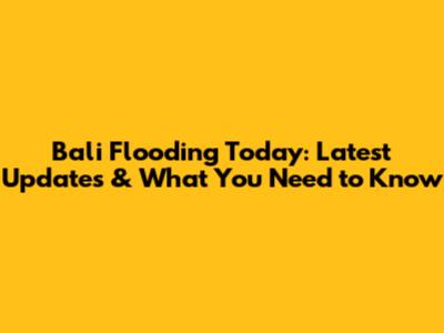 Bali Flooding Today: Latest Updates & What You Need to Know