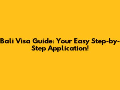 Bali Visa Guide: Your Easy Step-by-Step Application!