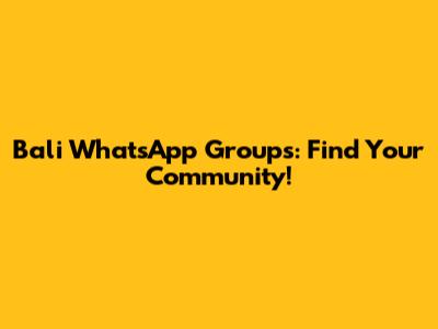 Bali WhatsApp Groups: Find Your Community!