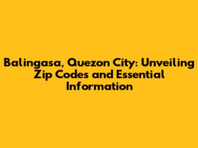 Balingasa, Quezon City: Unveiling Zip Codes and Essential Information